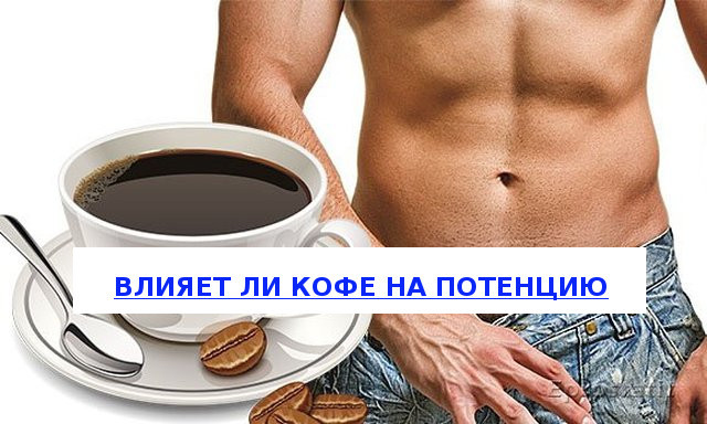 Влияние кофе на потенцию мужчины: польза и вред, отзывы